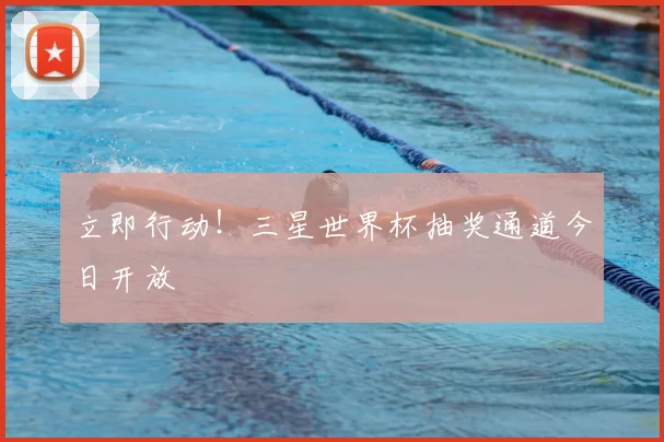 立即行动！三星世界杯抽奖通道今日开放