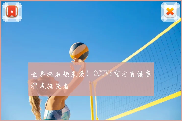 世界杯狂热来袭！CCTV5官方直播赛程表抢先看