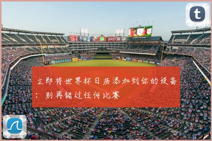 立即将世界杯日历添加到你的设备：别再错过任何比赛